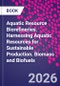 Aquatic Resource Biorefineries. Harnessing Aquatic Resources for Sustainable Production. Biomass and Biofuels - Product Image