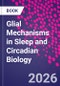 Glial Mechanisms in Sleep and Circadian Biology - Product Thumbnail Image