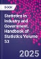 Statistics in Industry and Government. Handbook of Statistics Volume 53 - Product Thumbnail Image