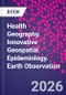Health Geography. Innovative Geospatial Epidemiology. Earth Observation - Product Image