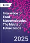 Interaction of Food Macromolecules. The Matrix of Future Foods - Product Image