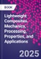 Lightweight Composites. Mechanics, Processing, Properties, and Applications - Product Image