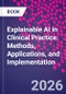 Explainable AI in Clinical Practice. Methods, Applications, and Implementation - Product Image
