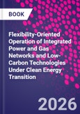 Flexibility-Oriented Operation of Integrated Power and Gas Networks and Low-Carbon Technologies Under Clean Energy Transition- Product Image