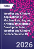 Weather and Climate. Applications of Machine Learning and Artificial Intelligence. Developments in Weather and Climate Science Volume 13- Product Image