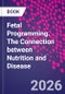 Fetal Programming. The Connection between Nutrition and Disease - Product Thumbnail Image