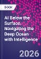 AI Below the Surface. Navigating the Deep Ocean with Intelligence - Product Image