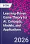 Learning-Driven Game Theory for AI. Concepts, Models, and Applications - Product Thumbnail Image