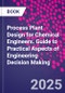 Process Plant Design for Chemical Engineers. Guide to Practical Aspects of Engineering Decision Making - Product Thumbnail Image