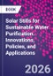 Solar Stills for Sustainable Water Purification. Innovations, Policies, and Applications - Product Image