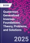 Quaternion Generalized Inverses. Foundations, Theory, Problems, and Solutions - Product Thumbnail Image