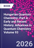 Hungarian Quantum Chemistry: Part A - Early and Recent History. Advances in Quantum Chemistry Volume 93- Product Image
