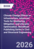 Climate Change Effects on Infrastructure. Advanced Tools for Monitoring, Mitigation, and Lifecycle Optimization. Woodhead Publishing Series in Civil and Structural Engineering- Product Image