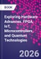 Exploring Hardware Advances. FPGA, IoT, Microcontrollers, and Quantum Technologies - Product Thumbnail Image