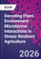 Decoding Plant-Environment-Microbiome Interactions in Stress-Resilient Agriculture - Product Thumbnail Image