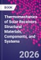 Thermomechanics of Solar Receivers. Structural Materials, Components, and Systems - Product Thumbnail Image