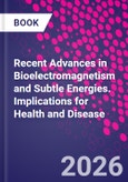 Recent Advances in Bioelectromagnetism and Subtle Energies. Implications for Health and Disease- Product Image