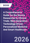 A Comprehensive Guide for the Novice Researcher in Clinical Trials. Next Generation Technology Driven Personalized Medicine And Smart Healthcare- Product Image