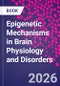 Epigenetic Mechanisms in Brain Physiology and Disorders - Product Image