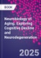 Neurobiology of Aging. Exploring Cognitive Decline and Neurodegeneration - Product Thumbnail Image