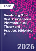 Developing Solid Oral Dosage Forms. Pharmaceutical Theory and Practice. Edition No. 3- Product Image