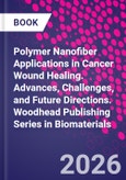 Polymer Nanofiber Applications in Cancer Wound Healing. Advances, Challenges, and Future Directions. Woodhead Publishing Series in Biomaterials- Product Image