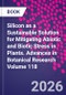 Silicon as a Sustainable Solution for Mitigating Abiotic and Biotic Stress in Plants. Advances in Botanical Research Volume 118 - Product Thumbnail Image