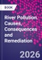 River Pollution. Causes, Consequences and Remediation - Product Image