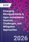 Emerging Micropollutants in Agro-ecosystems. Sources, Challenges, and Mitigation Approaches - Product Image