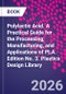 Polylactic Acid. A Practical Guide for the Processing, Manufacturing, and Applications of PLA. Edition No. 3. Plastics Design Library - Product Image