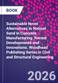 Sustainable Novel Alternatives to Natural Sand in Concrete Manufacturing. Recent Developments and Innovations. Woodhead Publishing Series in Civil and Structural Engineering- Product Image