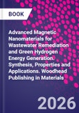 Advanced Magnetic Nanomaterials for Wastewater Remediation and Green Hydrogen Energy Generation. Synthesis, Properties and Applications. Woodhead Publishing in Materials- Product Image