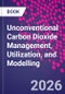 Unconventional Carbon Dioxide Management, Utilization, and Modelling - Product Image