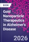 Gold Nanoparticle Therapeutics in Alzheimer's Disease. Revolutionizing Diagnosis and Treatment - Product Image