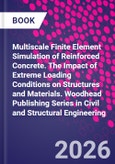 Multiscale Finite Element Simulation of Reinforced Concrete. The Impact of Extreme Loading Conditions on Structures and Materials. Woodhead Publishing Series in Civil and Structural Engineering- Product Image