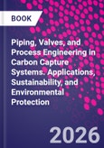 Piping, Valves, and Process Engineering in Carbon Capture Systems. Applications, Sustainability, and Environmental Protection- Product Image