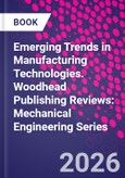 Emerging Trends in Manufacturing Technologies. Woodhead Publishing Reviews: Mechanical Engineering Series- Product Image