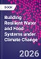 Building Resilient Water and Food Systems under Climate Change - Product Thumbnail Image