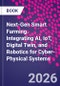 Next-Gen Smart Farming. Integrating AI, IoT, Digital Twin, and Robotics for Cyber-Physical Systems - Product Image