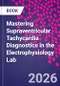 Mastering Supraventricular Tachycardia Diagnostics in the Electrophysiology Lab - Product Thumbnail Image