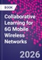 Collaborative Learning for 6G Mobile Wireless Networks - Product Thumbnail Image