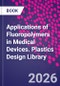 Applications of Fluoropolymers in Medical Devices. Plastics Design Library - Product Image