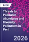 Threats to Pollinator Abundance and Diversity. Pollinators in Peril - Product Image