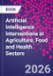 Artificial Intelligence Interventions in Agriculture, Food and Health Sectors - Product Image