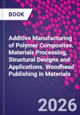 Additive Manufacturing of Polymer Composites. Materials Processing, Structural Designs and Applications. Woodhead Publishing in Materials- Product Image