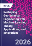 Reshaping Geotechnical Engineering with Machine Learning. Theory, Applications, and Innovations- Product Image