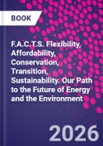 F.A.C.T.S. Flexibility, Affordability, Conservation, Transition, Sustainability. Our Path to the Future of Energy and the Environment- Product Image