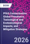 PFAS Contamination. Global Prevalence, Toxicological and Ecotoxicological Impacts, and Mitigation Strategies - Product Image