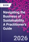 Navigating the Business of Sustainability. A Practitioner's Guide - Product Image