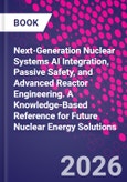 Next-Generation Nuclear Systems AI Integration, Passive Safety, and Advanced Reactor Engineering. A Knowledge-Based Reference for Future Nuclear Energy Solutions- Product Image